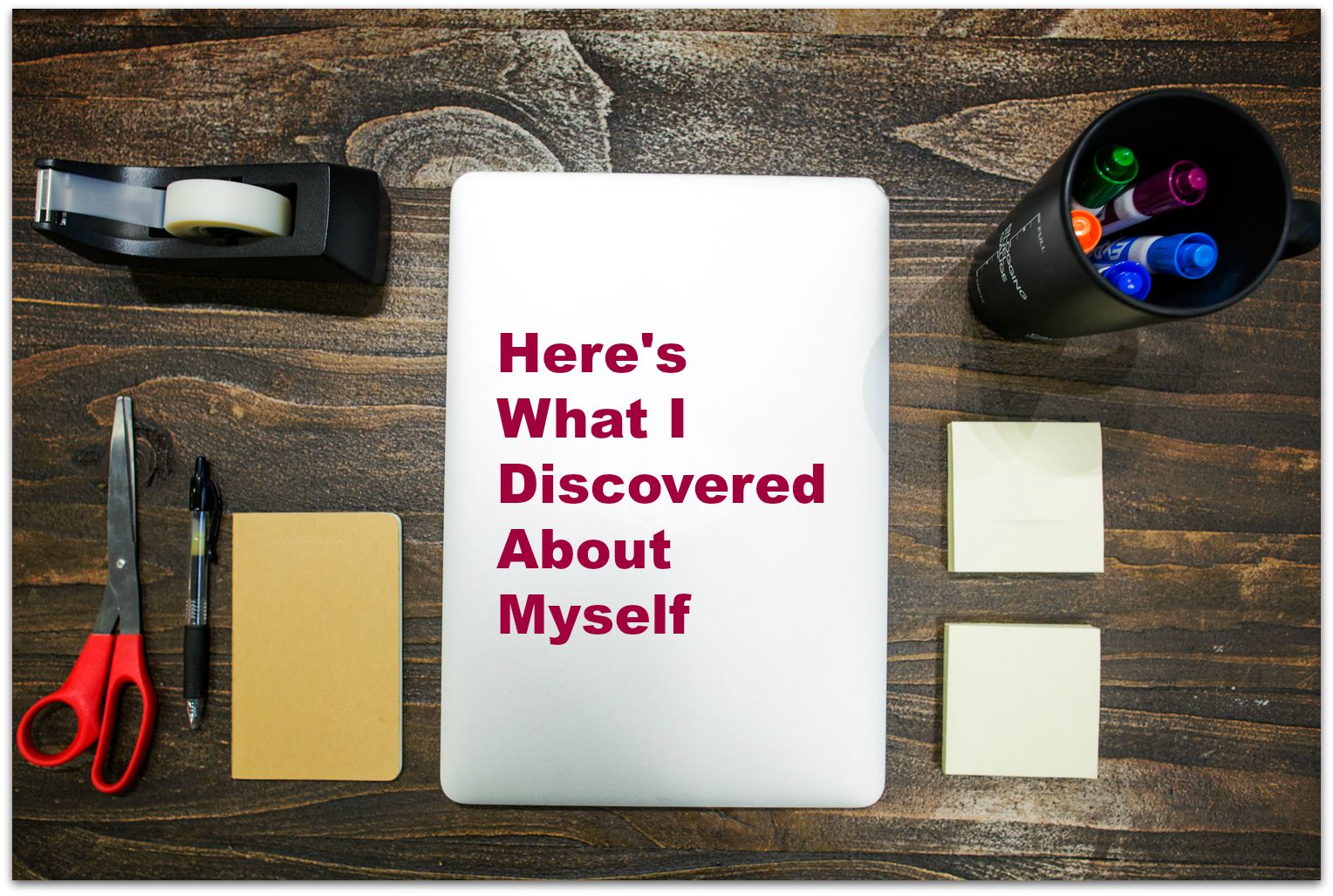 Overhead desk-top photo showing tablet with this message: "Here's what I discovered about myself"